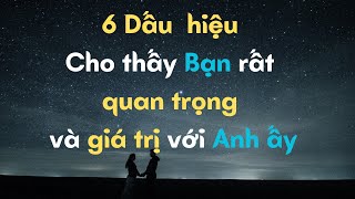 6 dấu hiệu cho thấy bạn rất quan trọng và giá trị với Anh ấy? Dấu hiệu Đàn ông yêu bạn thật lòng?