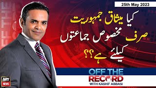 Off The Record | 𝐉𝐚𝐦𝐡𝐮𝐫𝐢𝐲𝐚𝐭 𝐊𝐡𝐚𝐭𝐫𝐚𝐲 𝐌𝐞𝐢𝐧 | Kashif Abbasi | ARY News | 25th May 2023