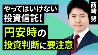 【資産形成】やってはいけない投資信託！円安時の投資判断に要注意（西崎 努）【楽天証券 トウシル】