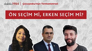 Ön Seçim mi, Erken Seçim mi? | Burak Dalgın | Çavuşesku'nun Termometresi #234