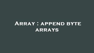 Array : append byte arrays
