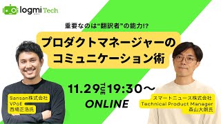 重要なのは“翻訳者”の能力！？「プロダクトマネージャーのコミュニケーション術」（Sansan株式会社 西場正浩氏 × スマートニュース株式会社 森山大朗氏）