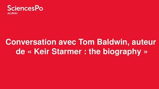 Sciences Po Alumni | 21/03/2024 | Conversation avec Tom Baldwin, « Keir Starmer : the biography »