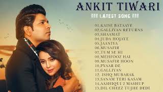 Best Of Ankit Tiwari Songs ll New hindi Romantic Songs / Top 15 hit songs of Ank