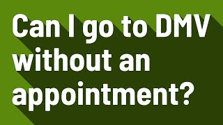 Can I go to DMV without an appointment?