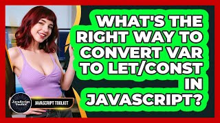 What's The Right Way To Convert Var To Let/const In JavaScript? - JavaScript Toolkit