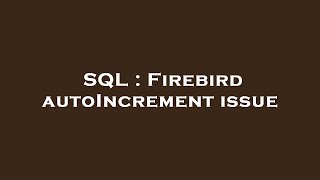SQL : Firebird autoIncrement issue