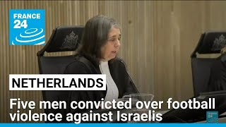 Five men convicted over Amsterdam football violence against Israelis • FRANCE 24 English