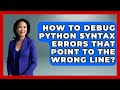 How To Debug Python Syntax Errors That Point To The Wrong Line? - Python Code School