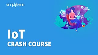 IoT Crash Course | IoT Course | Internet Of Things | Internet Of Things Full Course | Simplilearn
