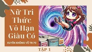 TẬP 1: NỮ TRI THỨC VÔ HẠN GIÀU CÓ XUYÊN KHÔNG VỀ THẬP NIÊN 70