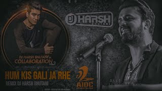 HUM KIS GALI JA RAHE (ATIF ASLAM) - HOUSE REMIX - DJ HARSH BHUTANI & DJ NONIE