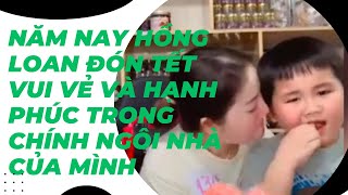 Năm nay anh chi em con cháu nhà Hồng Loan đón Tết trong  căn nhà chính thức của mình, chúc mừng HL.