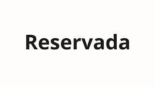 How to pronounce Reservada