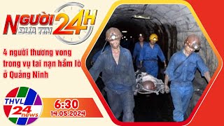 Người đưa tin 24H (6h30 ngày 14/05/2024) - 4 người thương vong trong vụ tai nạn hầm lò ở Quảng Ninh
