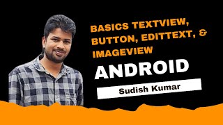 Android - Basics TextView, Button, EditText, and ImageView  by Sudish