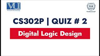 CS302P Digital Logic Design Quiz 2 | Mastering Concepts with Confidence | V-University  Spring 2023