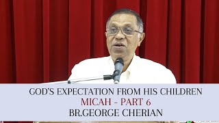 God's expectation | Br.George Cherian | ദൈവജനത്തിൽ നിന്നുള്ള ദൈവീക പ്രതീക്ഷ | Micah - Part 6