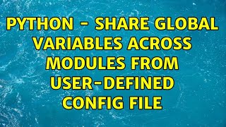 Python - Share global variables across modules from user-defined config file