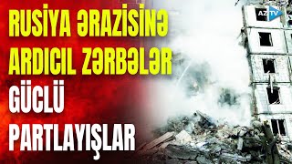 Ukrayna ordusu Rusiya ərazisinə havadan “sızdı”: GÜCLÜ PARTLAYIŞLAR oldu – GƏRGİN ANLAR