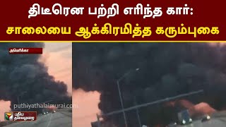 திடீரென பற்றி எரிந்த கார்: சாலையை ஆக்கிரமித்த கரும்புகை | America | Car | PTT