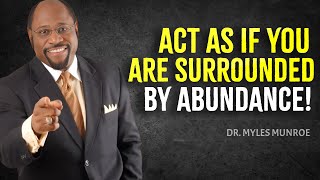 Act As If You Are Surrounded by Abundance l Myles Munroe Motivation