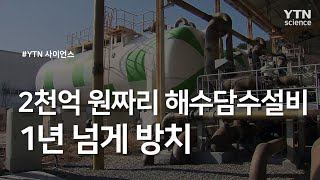 2천억 원짜리 해수담수설비 1년 넘게 방치 / YTN 사이언스