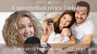 A szeretetben nincs fájdalom - Ezerarcú tudatosság 22.