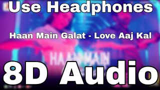 Haan Main Galat(8D Song🎧)8D Audio | Love Aaj Kal 8D Songs | Kartik, Sara | Arijit Singh 8D Songs