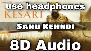 Sanu Kehndi (8D AUDIO) - Kesari | Akshay Kumar & Parineeti Chopra | Romy & Brijesh Shandilya