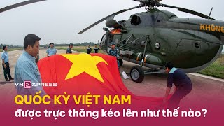 Quốc kỳ được trực thăng kéo thế nào trên bầu trời Điện Biên Phủ | VnExpress