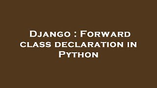 Django : Forward class declaration in Python