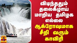 விடிந்ததும் தலைகீழாய் மாறிய தமிழக எல்லை... ஆக்ரோஷமாக சீறி வரும் காவிரி