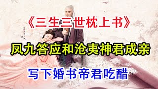 《三生三世枕上书》凤九答应和沧夷神君成亲，写下婚书，帝君吃醋