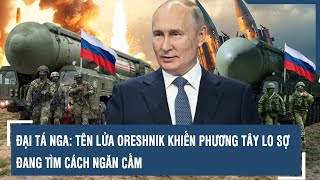 Đại tá Nga: Tên lửa Oreshnik khiến phương Tây lo sợ, đang tìm cách ngăn cấm l VTs