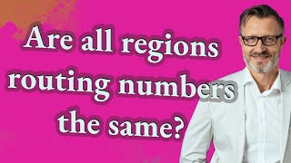 Are all regions routing numbers the same?
