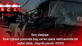 Son dəqiqə: Bakı-Qazax yolunda baş verən qəza nəticəsində bir nəfər ölüb , Xeyrili yarali -FOTO