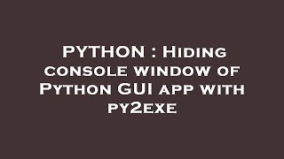 PYTHON : Hiding console window of Python GUI app with py2exe