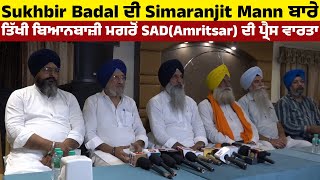 Sukhbir Badal ਦੀ Simaranjit Mann ਬਾਰੇ ਤਿੱਖੀ ਬਿਆਨਬਾਜ਼ੀ ਮਗਰੋਂ SAD(Amritsar) ਦੀ ਪ੍ਰੈਸ ਵਾਰਤਾ