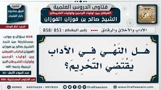 [853 -858] هل النهي الوارد في الآداب يقتضي التحريم؟ - الشيخ صالح الفوزان