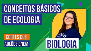 CONCEITOS BÁSICOS DE ECOLOGIA | Cortes dos Aulões do Enem | Biologia | Juliana Evelyn dos Santos
