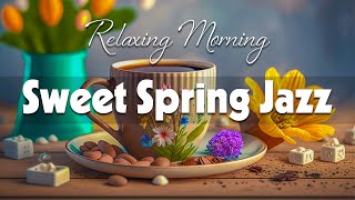 Sweet Spring Jazz ☕ Happy Spring Jazz and Morning Bossa Nova Coffee Music for Good Mood, Relax
