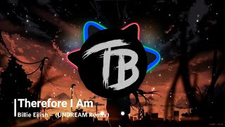 Therefore I Am - Billie Eilish (UNDREAM Remix)