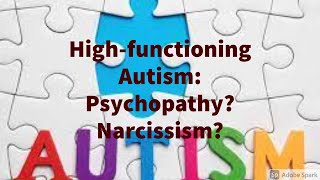 High-functioning Autism: Psychopathy? Narcissism?