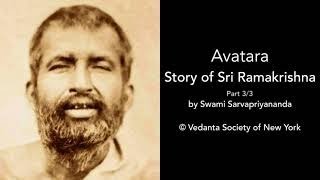 Part Three of Three - Avatara   Story of Sri Ramakrishna by Swami Sarvapriyananda