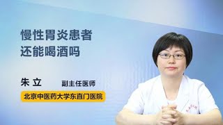 慢性胃炎患者还能喝酒吗 朱立 北京中医药大学东直门医院