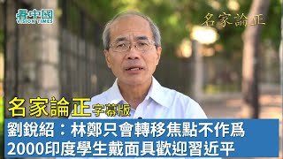 【字幕版名家論正】劉銳紹：林鄭只會轉移焦點不作爲 2000印度學生戴面具歡迎習近平