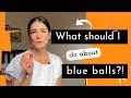 Intimate Questions: What should I do about 'BLUE BALLS'?!