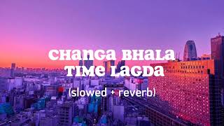 Changa Bhala Time Lagda | (slowed + reverb) | Panjabi song