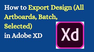 How to Export Design (All Artboards, Batch, Selected) in Adobe XD